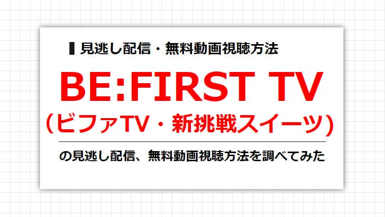 BE:FIRST TV（ビファTV・新挑戦スイーツ)の見逃し配信、無料動画視聴方法を調べてみた