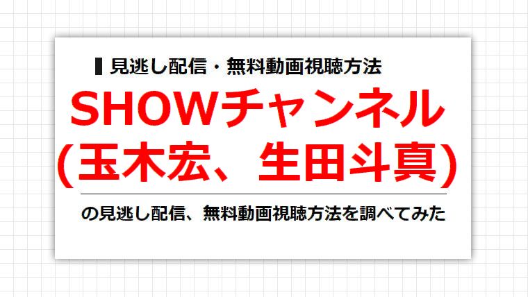 SHOWチャンネル(玉木宏、生田斗真)の見逃し配信、無料動画視聴方法を調べてみた