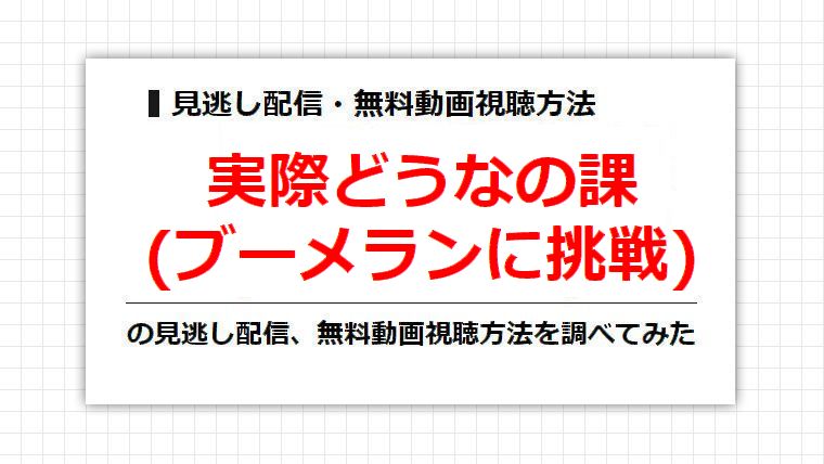 実際どうなの課(ブーメランに挑戦)の見逃し配信、無料動画視聴方法を調べてみた