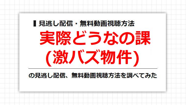 実際どうなの課(激バズ物件)の見逃し配信、無料動画視聴方法を調べてみた