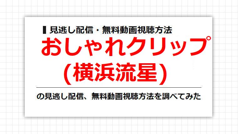 おしゃれクリップ(横浜流星)の見逃し配信、無料動画視聴方法を調べてみた