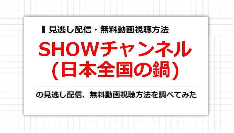 SHOWチャンネル(日本全国の鍋)の見逃し配信、無料動画視聴方法を調べてみた