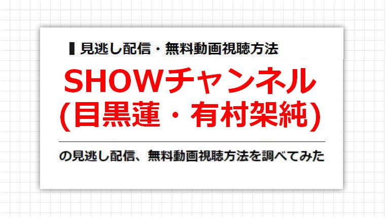 SHOWチャンネル(目黒蓮・有村架純)の見逃し配信、無料動画視聴方法を調べてみた