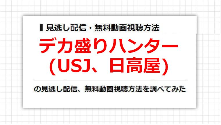 デカ盛りハンター(USJ、日高屋)の見逃し配信、無料動画視聴方法を調べてみた