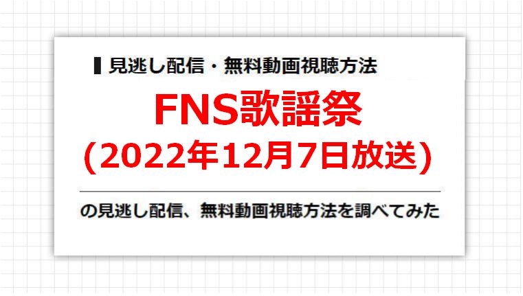 FNS歌謡祭(2022年12月7日放送)の見逃し配信、無料動画視聴方法を調べてみた