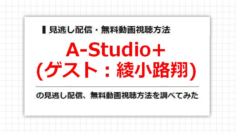 A-Studio+(綾小路翔)の見逃し配信、無料動画視聴方法を調べてみた