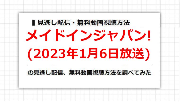 メイドインジャパン!(2023年1月6日放送)の見逃し配信、無料動画視聴方法を調べてみた