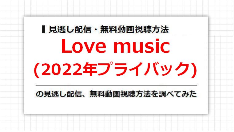 Love music(2022年プライバック)の見逃し配信、無料動画視聴方法を調べてみた