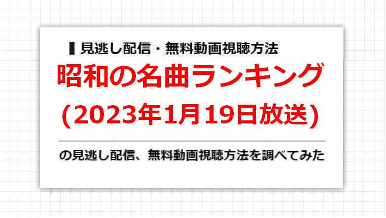昭和の名曲ランキング(2023年1月19日放送)の見逃し配信、無料動画視聴方法を調べてみた