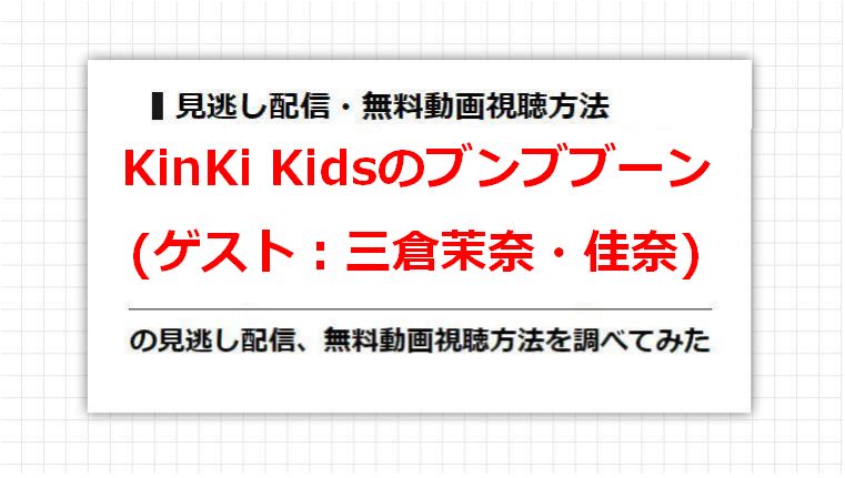 KinKi Kidsのブンブブーン(三倉茉奈・佳奈)の見逃し配信、無料動画視聴方法を調べてみた