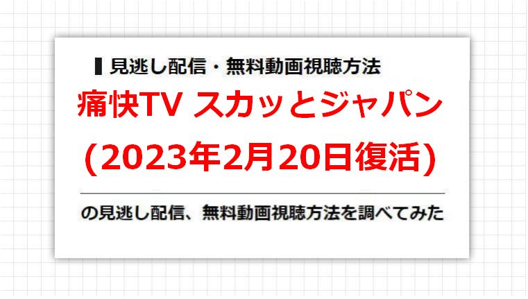 痛快TV スカッとジャパン(2023年2月20日復活)の見逃し配信、無料動画視聴方法を調べてみた