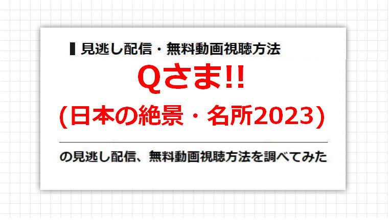 Qさま!!(日本の絶景・名所2023)の見逃し配信、無料動画視聴方法を調べてみた