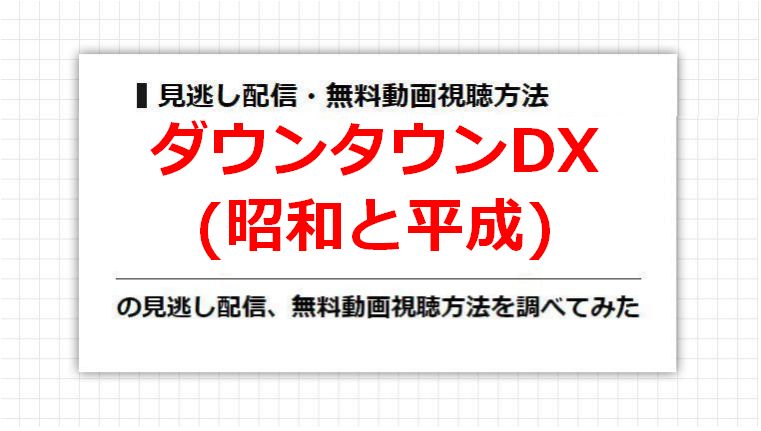 ダウンタウンDX(昭和と平成)の見逃し配信、無料動画視聴方法を調べてみた