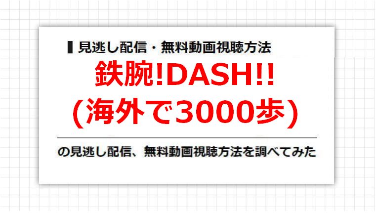 鉄腕!DASH!!(海外で3000歩)の見逃し配信、無料動画視聴方法を調べてみた