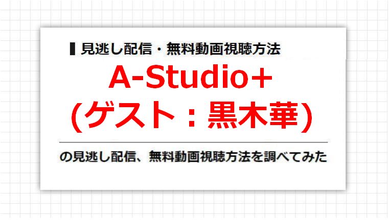 A-Studio+(黒木華)の見逃し配信、無料動画視聴方法を調べてみた