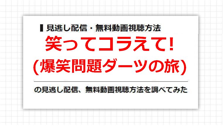 笑ってコラえて!(爆笑問題ダーツの旅)の見逃し配信、無料動画視聴方法を調べてみた