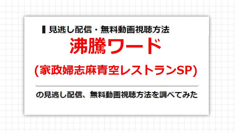 沸騰ワード(家政婦志麻青空レストランSP)の見逃し配信、無料動画視聴方法を調べてみた