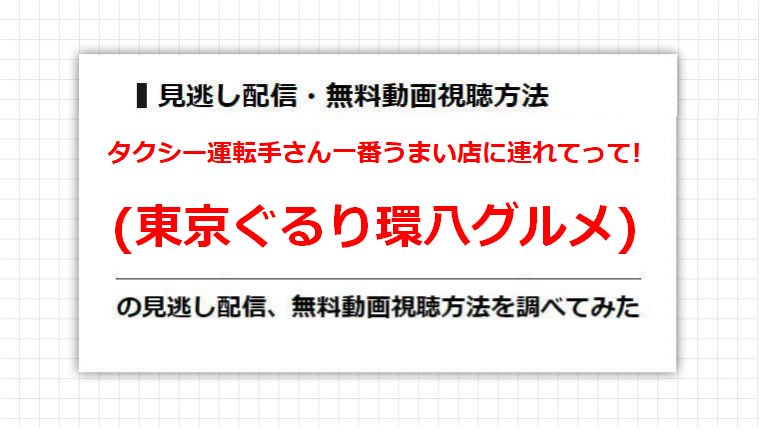 タクシー運転手さん一番うまい店に連れてって!(東京ぐるり環八グルメ)の見逃し配信、無料動画視聴方法を調べてみた