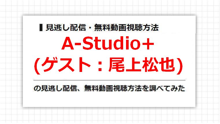 A-Studio+(尾上松也)の見逃し配信、無料動画視聴方法を調べてみた
