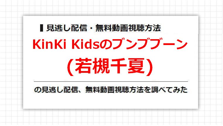 KinKi Kidsのブンブブーン(若槻千夏)の見逃し配信、無料動画視聴方法を調べてみた