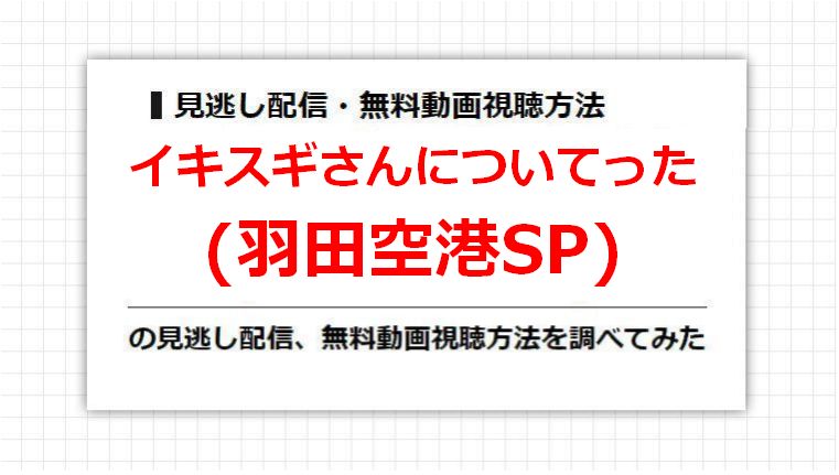 イキスギさんについてった(羽田空港SP)の見逃し配信、無料動画視聴方法を調べてみた