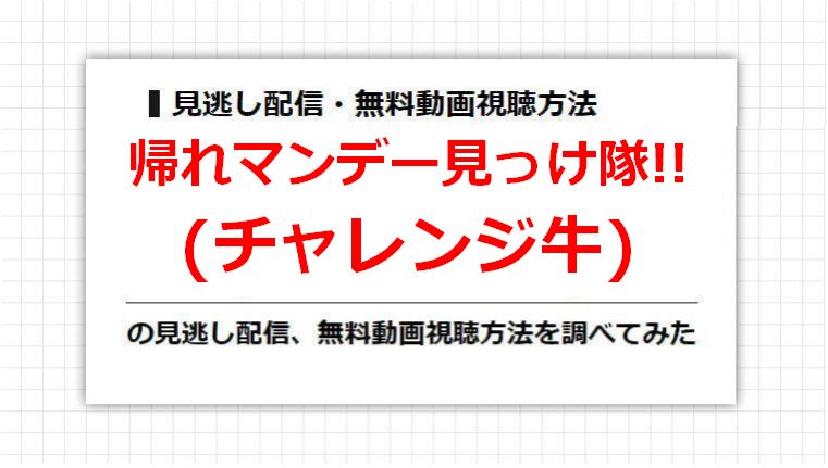 帰れマンデー見っけ隊!!(チャレンジ牛)の見逃し配信、無料動画視聴方法を調べてみた