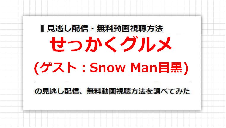 せっかくグルメ(Snow Man目黒)の見逃し配信、無料動画視聴方法を調べてみた