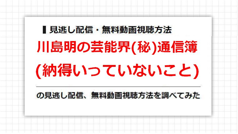 川島明の芸能界(秘)通信簿(納得いっていないこと)の見逃し配信、無料動画視聴方法を調べてみた