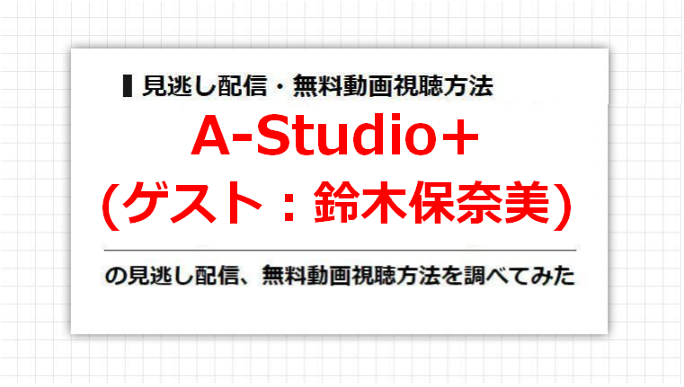 A-Studio+(鈴木保奈美)の見逃し配信、無料動画視聴方法を調べてみた
