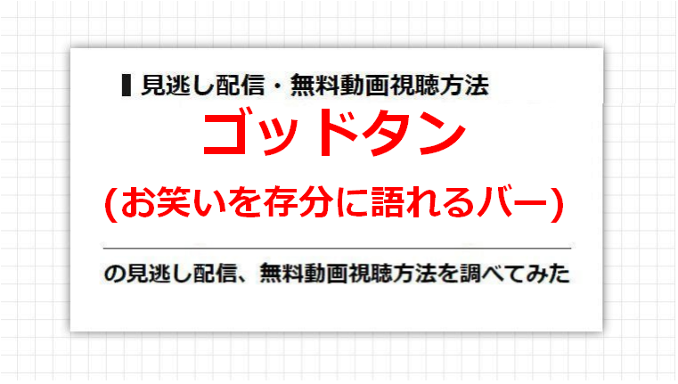 ゴッドタン(お笑いを存分に語れるバー)の見逃し配信、無料動画視聴方法を調べてみた