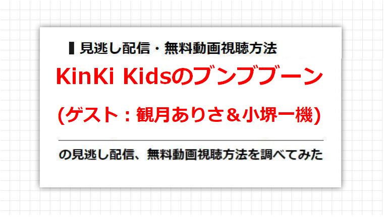 KinKi Kidsのブンブブーン(観月ありさ＆小堺一機)の見逃し配信、無料動画視聴方法を調べてみた
