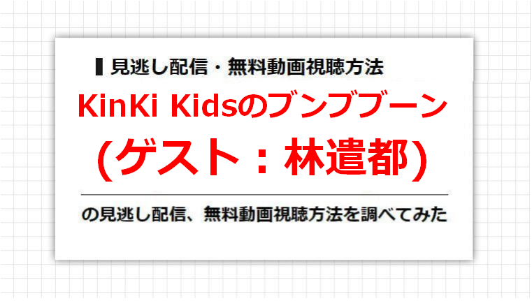 KinKi Kidsのブンブブーン(林遣都)の見逃し配信、無料動画視聴方法を調べてみた