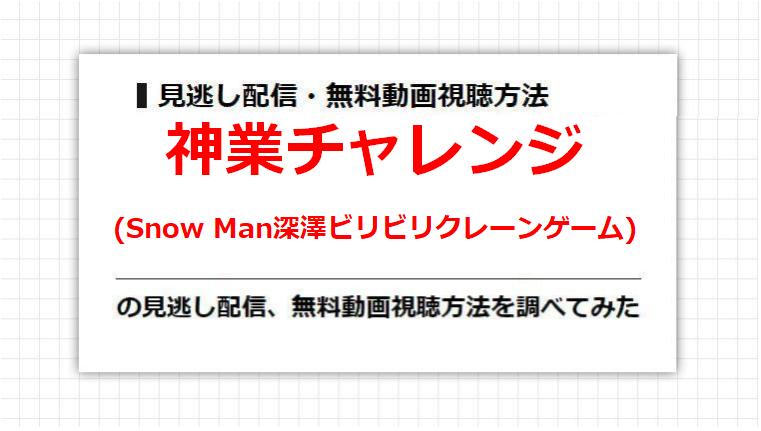 神業チャレンジ(Snow Man深澤ビリビリクレーンゲーム)の見逃し配信、無料動画視聴方法を調べてみた