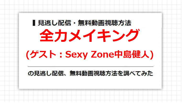 全力メイキング(Sexy Zone中島健人)の見逃し配信、無料動画視聴方法を調べてみた