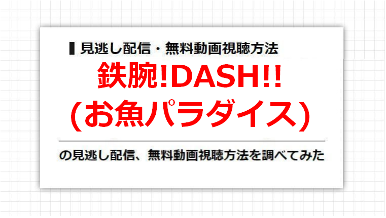 鉄腕!DASH!!(お魚パラダイス)の見逃し配信、無料動画視聴方法を調べてみた
